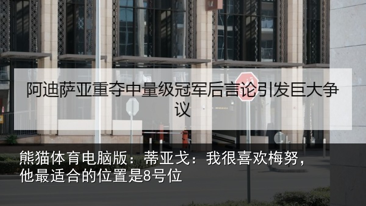 熊猫体育电脑版：蒂亚戈：我很喜欢梅努，他最适合的位置是8号位